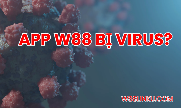 App w88 bị virus? App w88 bị virus?